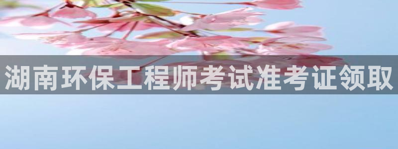 彩名堂客户端官网：湖南环保工程师考试