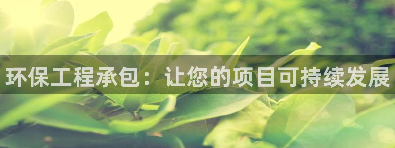 彩名堂计划官方客服：环保工程承包：让