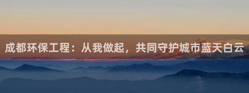 彩名堂和01计划哪个好：成都环保工程：从我做起，共同守护城市