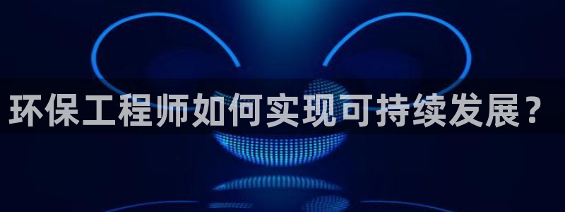 彩名堂怎么跟计划才不连挂呢：环保工程师如何实现可持续发展？